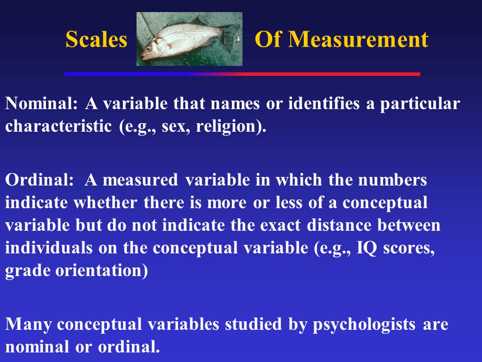 Scales Of Measurement Nominal: A variable that names or identifies a particular characteristic (e.g., sex, religion).