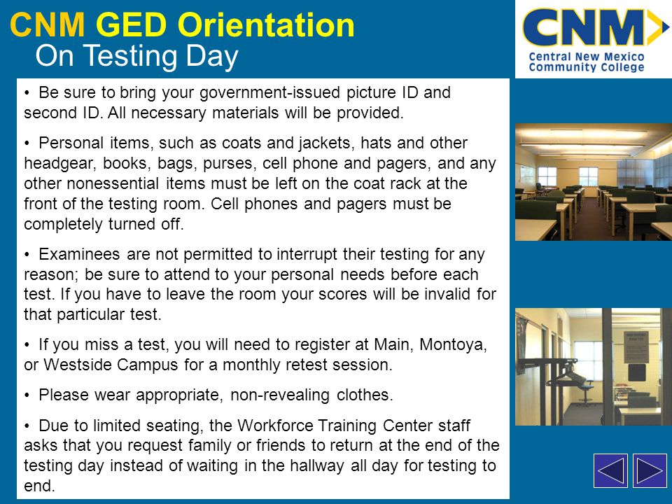 CNM GED Orientation On Testing Day Be sure to bring your government-issued picture ID and second ID.