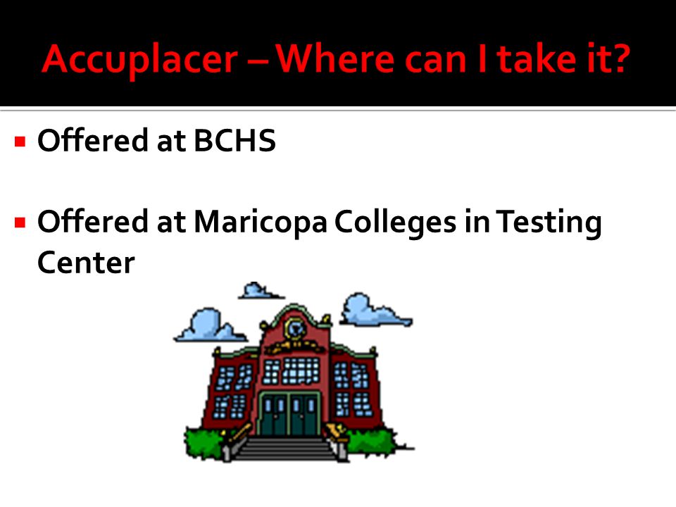  Offered at BCHS  Offered at Maricopa Colleges in Testing Center