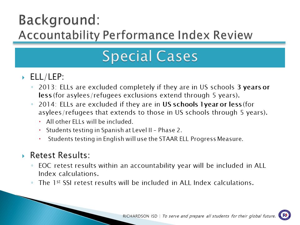  ELL/LEP: ◦ 2013: ELLs are excluded completely if they are in US schools 3 years or less (for asylees/refugees exclusions extend through 5 years).