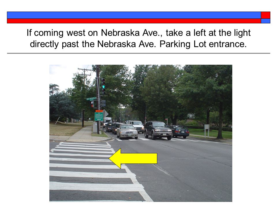 If coming west on Nebraska Ave., take a left at the light directly past the Nebraska Ave.