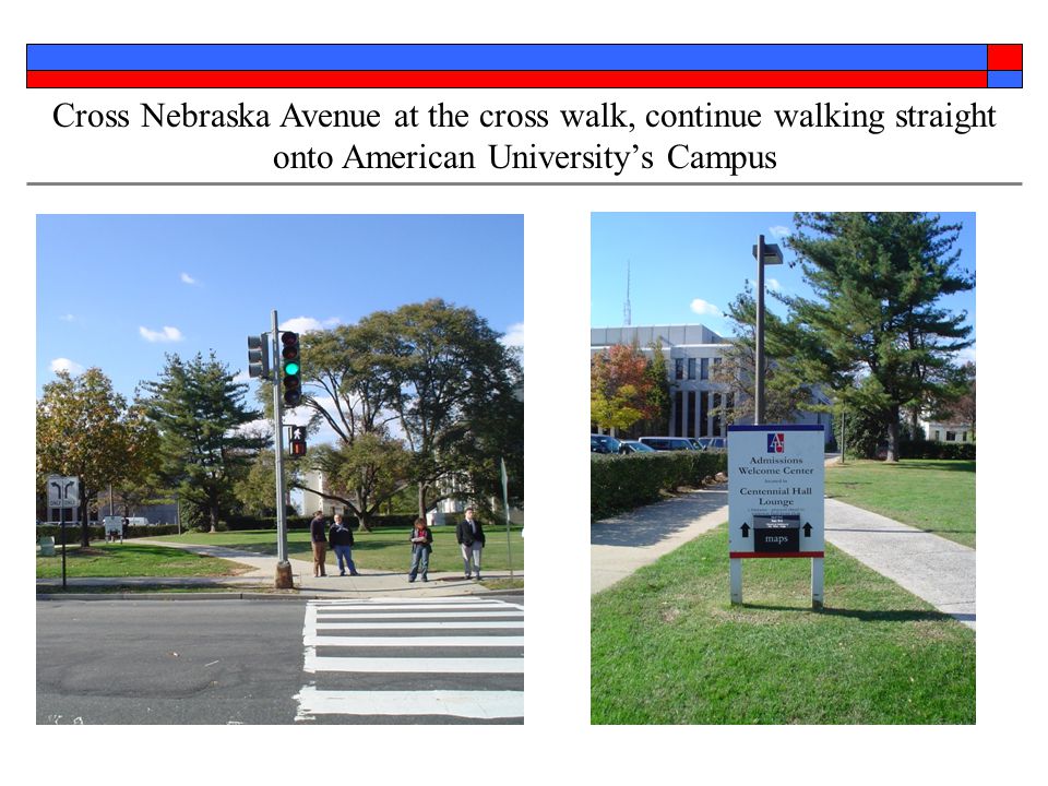 Cross Nebraska Avenue at the cross walk, continue walking straight onto American University’s Campus