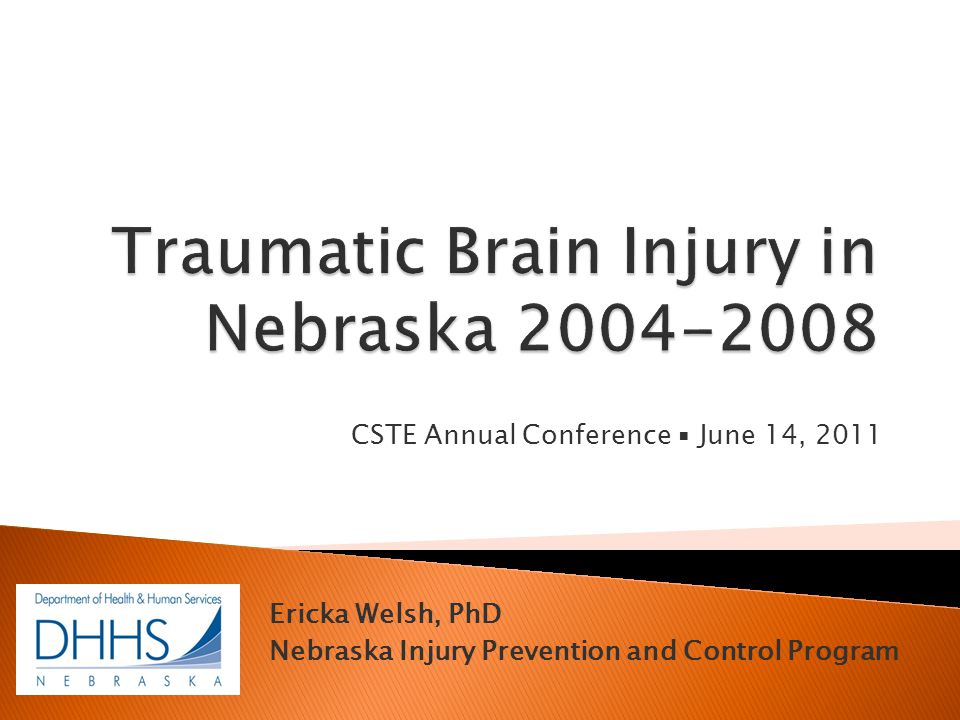 CSTE Annual Conference ▪ June 14, 2011 Ericka Welsh, PhD Nebraska Injury Prevention and Control Program