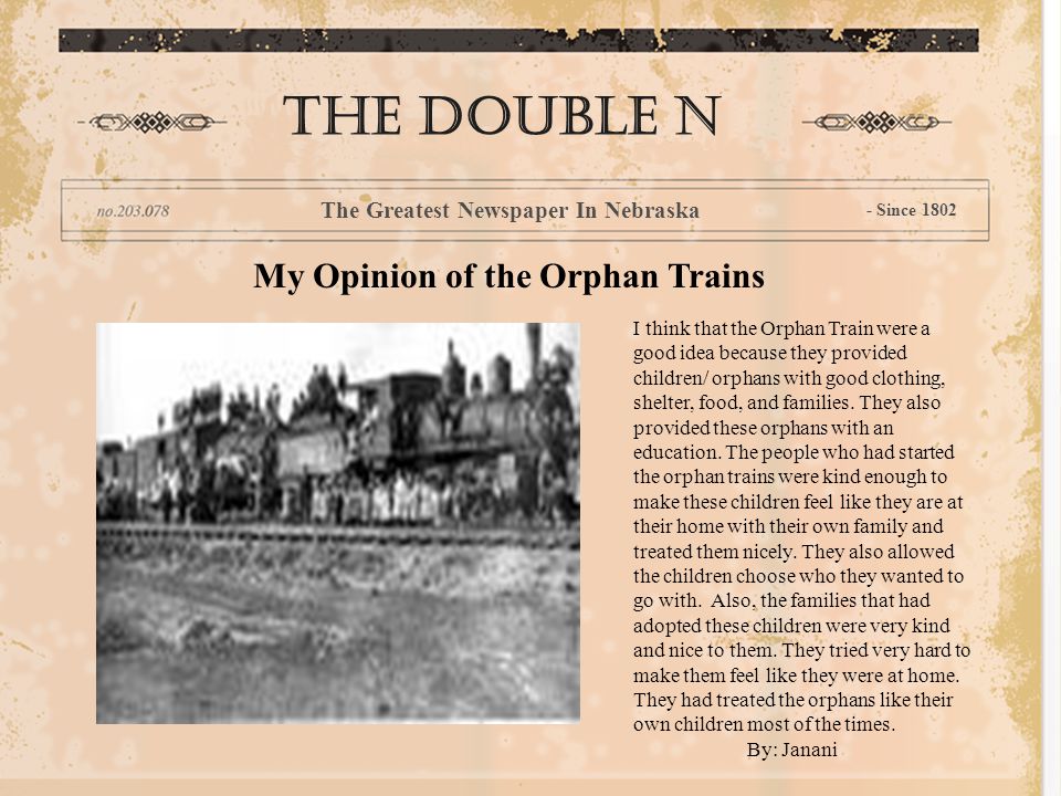 I think that the Orphan Train were a good idea because they provided children/ orphans with good clothing, shelter, food, and families.