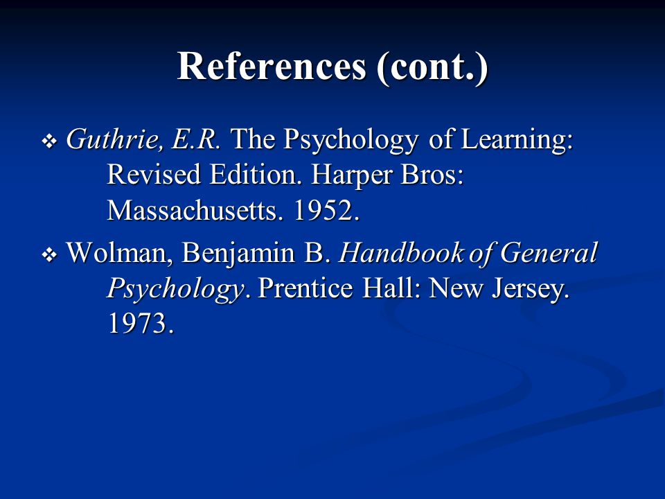 References (cont.)  Guthrie, E.R. The Psychology of Learning: Revised Edition.