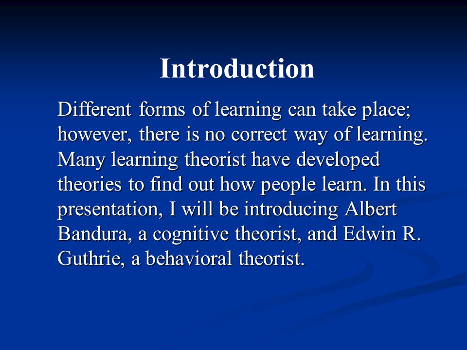 Introduction Different forms of learning can take place; however, there is no correct way of learning.