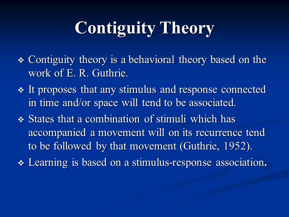 Contiguity Theory  Contiguity theory is a behavioral theory based on the work of E.