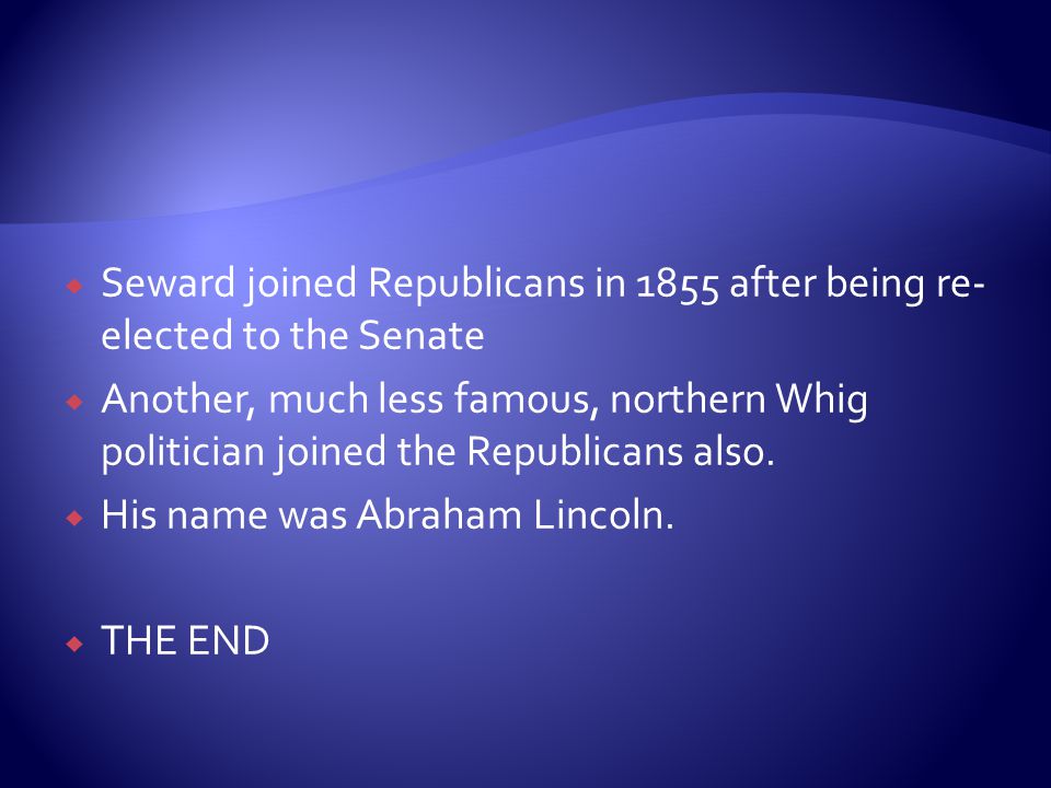 SSeward joined Republicans in 1855 after being re- elected to the Senate AAnother, much less famous, northern Whig politician joined the Republicans also.