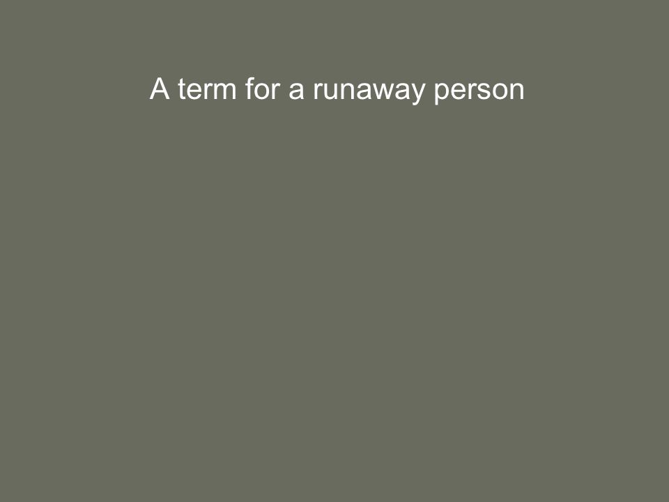 A term for a runaway person