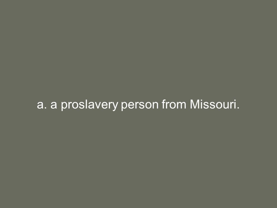a. a proslavery person from Missouri.