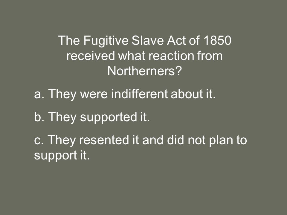 The Fugitive Slave Act of 1850 received what reaction from Northerners.