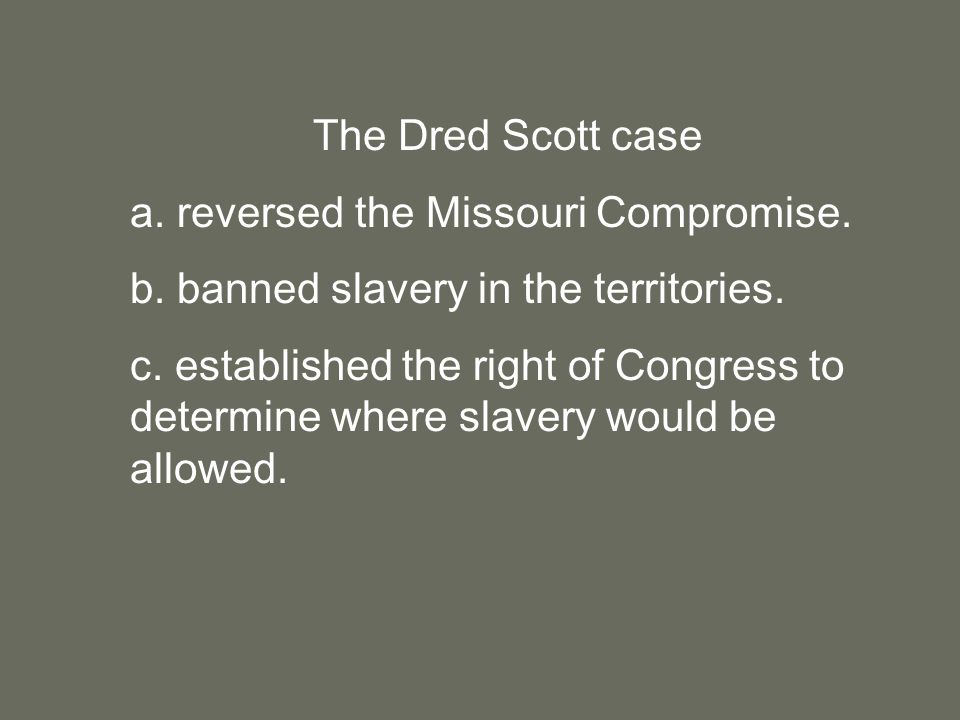 The Dred Scott case a. reversed the Missouri Compromise.