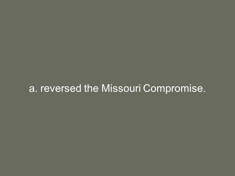 a. reversed the Missouri Compromise.