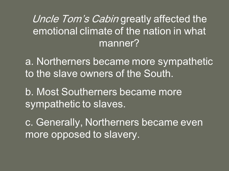 Uncle Tom’s Cabin greatly affected the emotional climate of the nation in what manner.