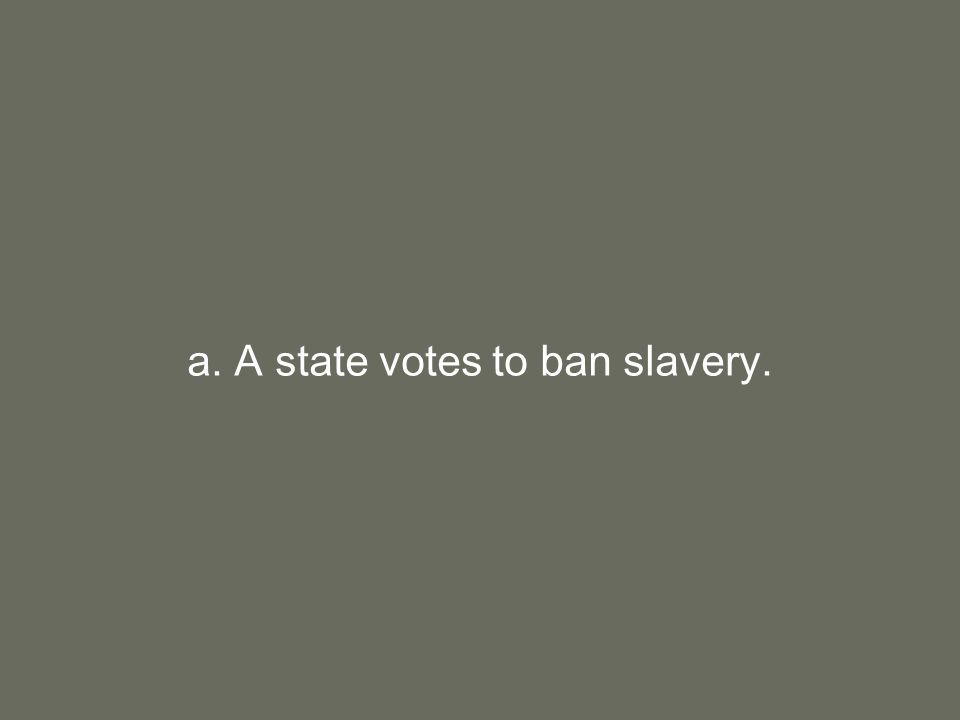 a. A state votes to ban slavery.