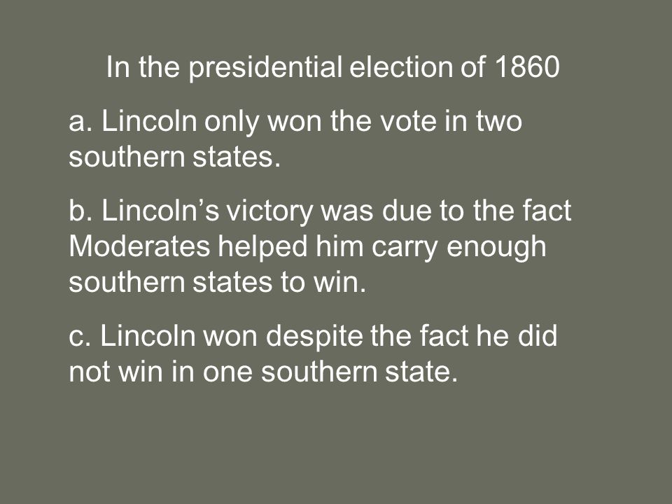 In the presidential election of 1860 a. Lincoln only won the vote in two southern states.