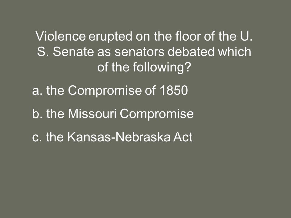 Violence erupted on the floor of the U. S. Senate as senators debated which of the following.