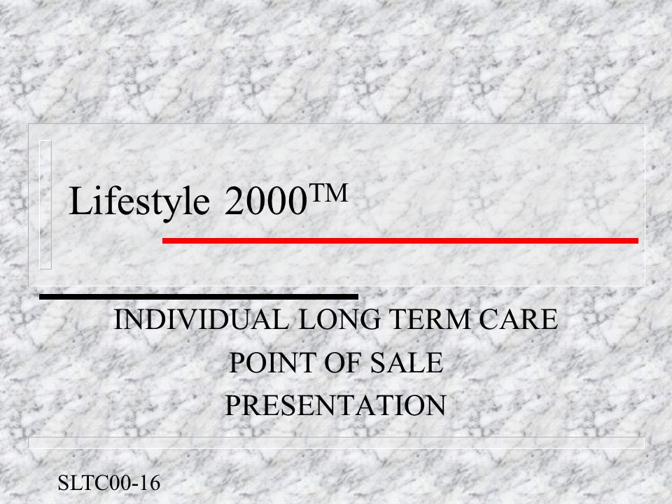 Lifestyle 2000 TM INDIVIDUAL LONG TERM CARE POINT OF SALE PRESENTATION SLTC00-16
