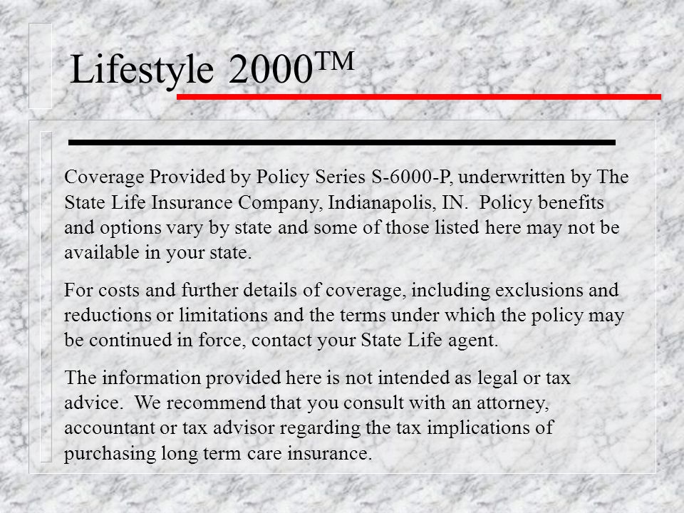 Lifestyle 2000 TM Coverage Provided by Policy Series S-6000-P, underwritten by The State Life Insurance Company, Indianapolis, IN.