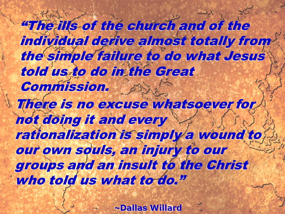 The ills of the church and of the individual derive almost totally from the simple failure to do what Jesus told us to do in the Great Commission.