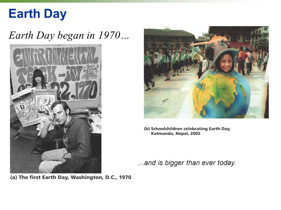 Earth Day Earth Day began in 1970… …and is bigger than ever today.