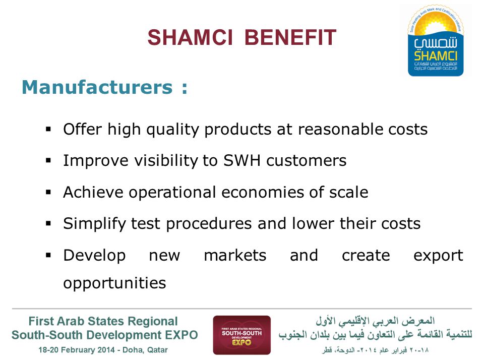 SHAMCI BENEFIT Manufacturers :  Offer high quality products at reasonable costs  Improve visibility to SWH customers  Achieve operational economies of scale  Simplify test procedures and lower their costs  Develop new markets and create export opportunities