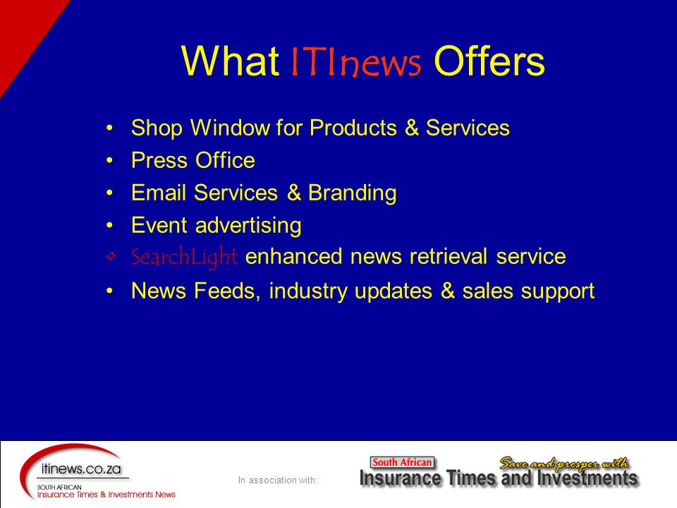 In association with: What ITInews Offers Shop Window for Products & Services Press Office  Services & Branding Event advertising SearchLight enhanced news retrieval service News Feeds, industry updates & sales support