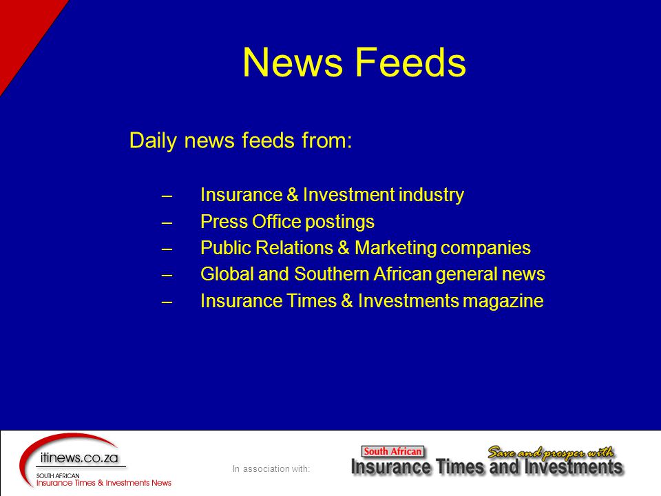 In association with: News Feeds Daily news feeds from: –Insurance & Investment industry –Press Office postings –Public Relations & Marketing companies –Global and Southern African general news –Insurance Times & Investments magazine