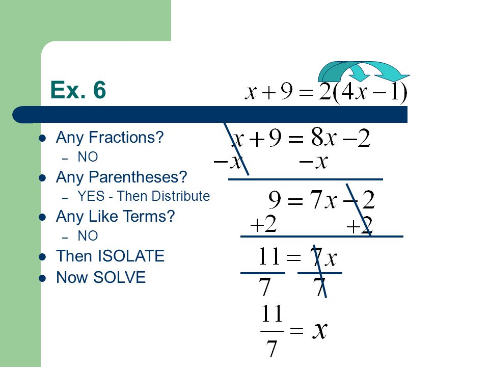 Ex. 6 Any Fractions. – NO Any Parentheses. – YES - Then Distribute Any Like Terms.