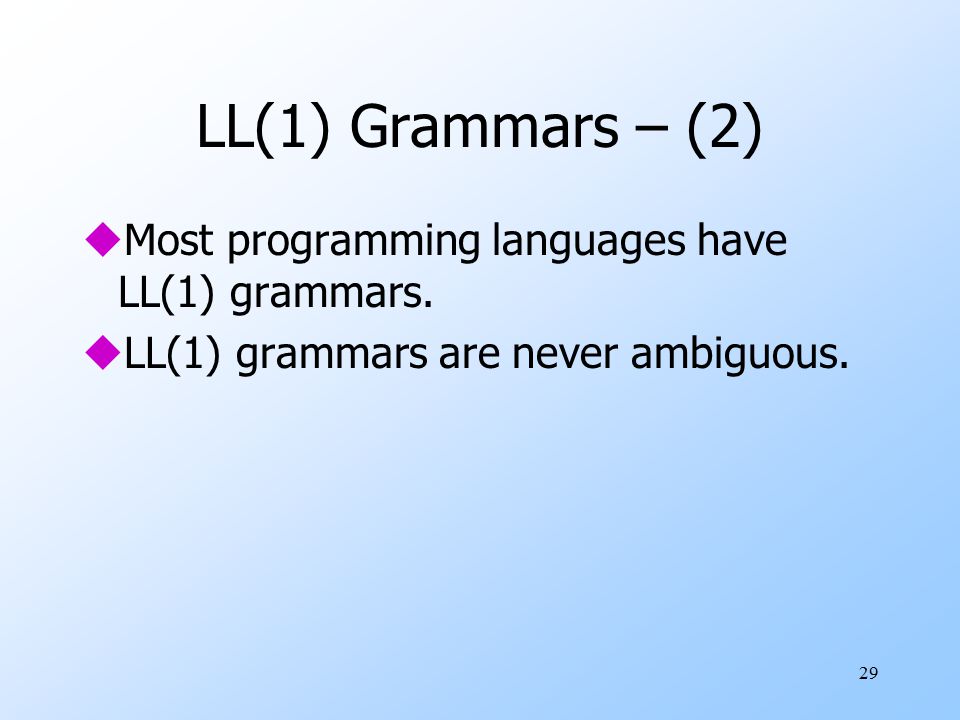 29 LL(1) Grammars – (2) uMost programming languages have LL(1) grammars.