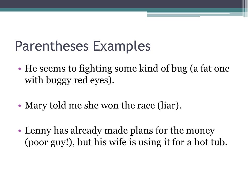 Parentheses Examples He seems to fighting some kind of bug (a fat one with buggy red eyes).
