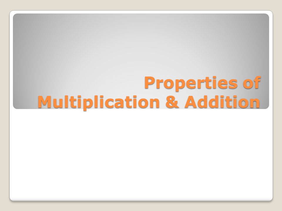 Properties of Multiplication & Addition