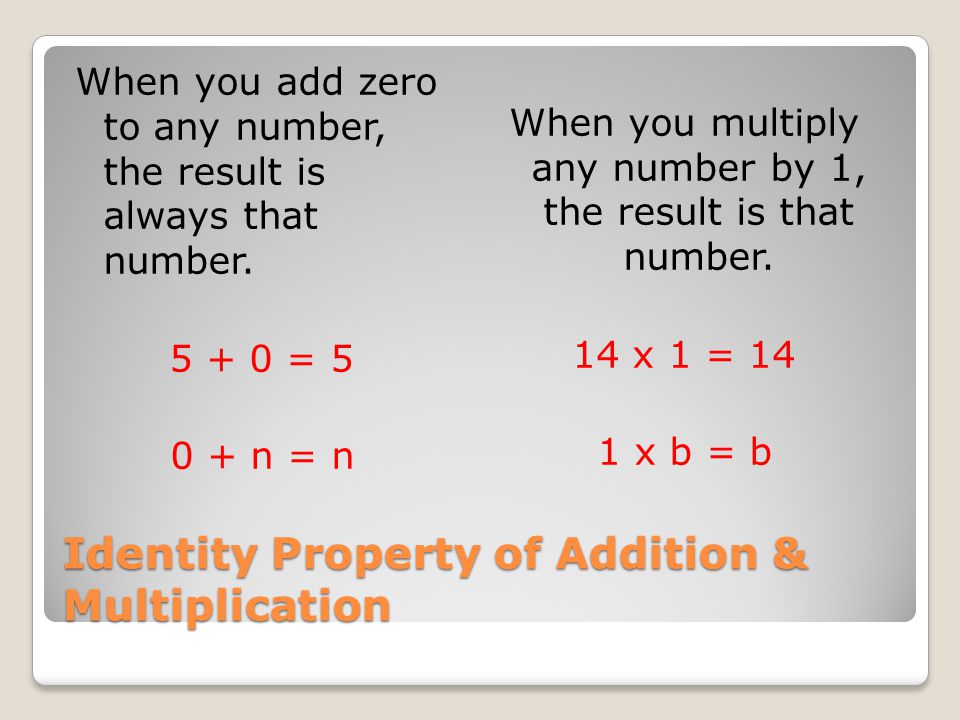 Identity Property of Addition & Multiplication When you add zero to any number, the result is always that number.