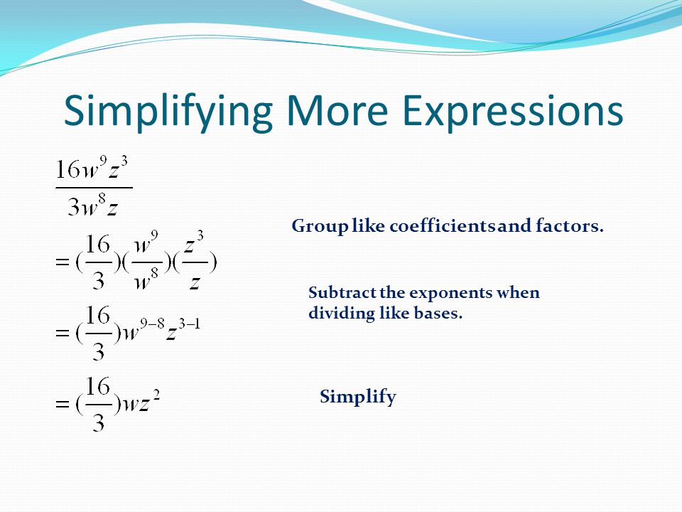 Simplifying More Expressions Group like coefficients and factors.