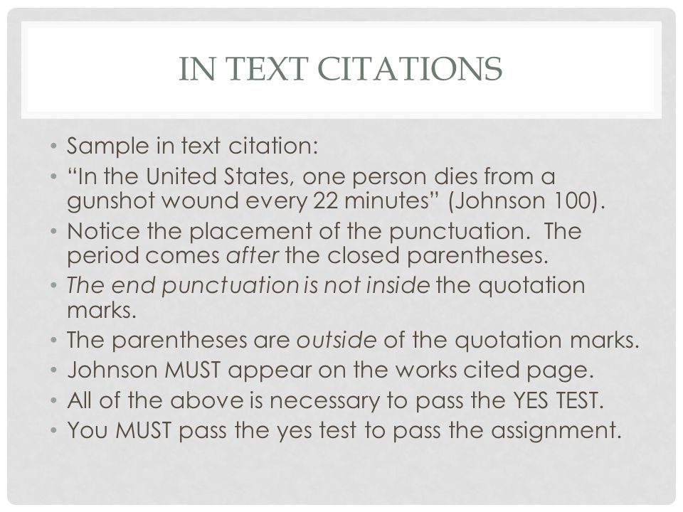 IN TEXT CITATIONS Sample in text citation: In the United States, one person dies from a gunshot wound every 22 minutes (Johnson 100).
