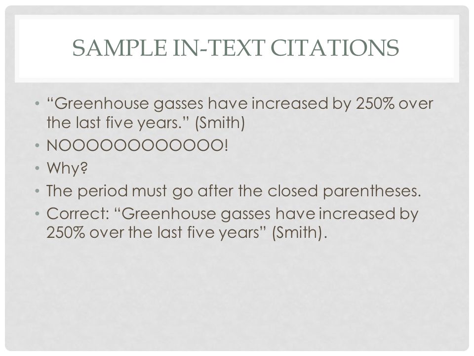 SAMPLE IN-TEXT CITATIONS Greenhouse gasses have increased by 250% over the last five years. (Smith) NOOOOOOOOOOOO.