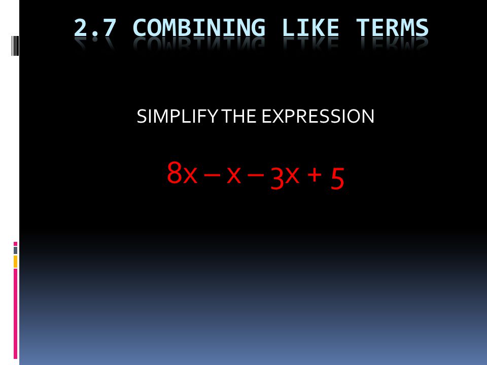 SIMPLIFY THE EXPRESSION 8x – x – 3x + 5