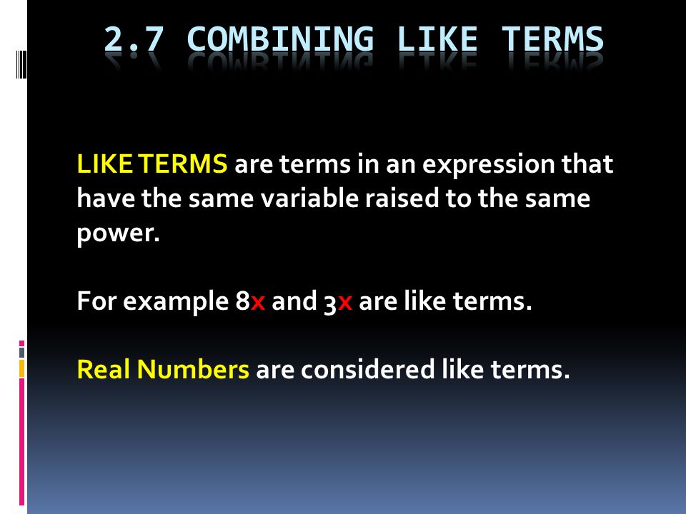 LIKE TERMS are terms in an expression that have the same variable raised to the same power.