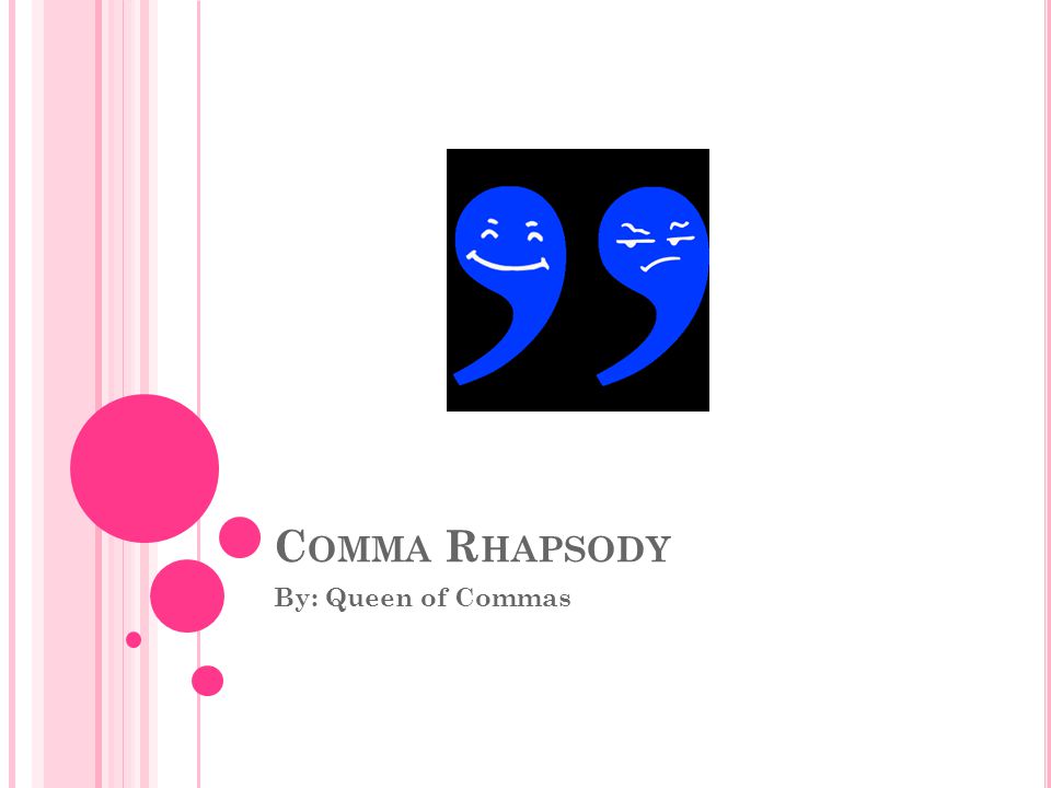 C OMMA R HAPSODY By: Queen of Commas