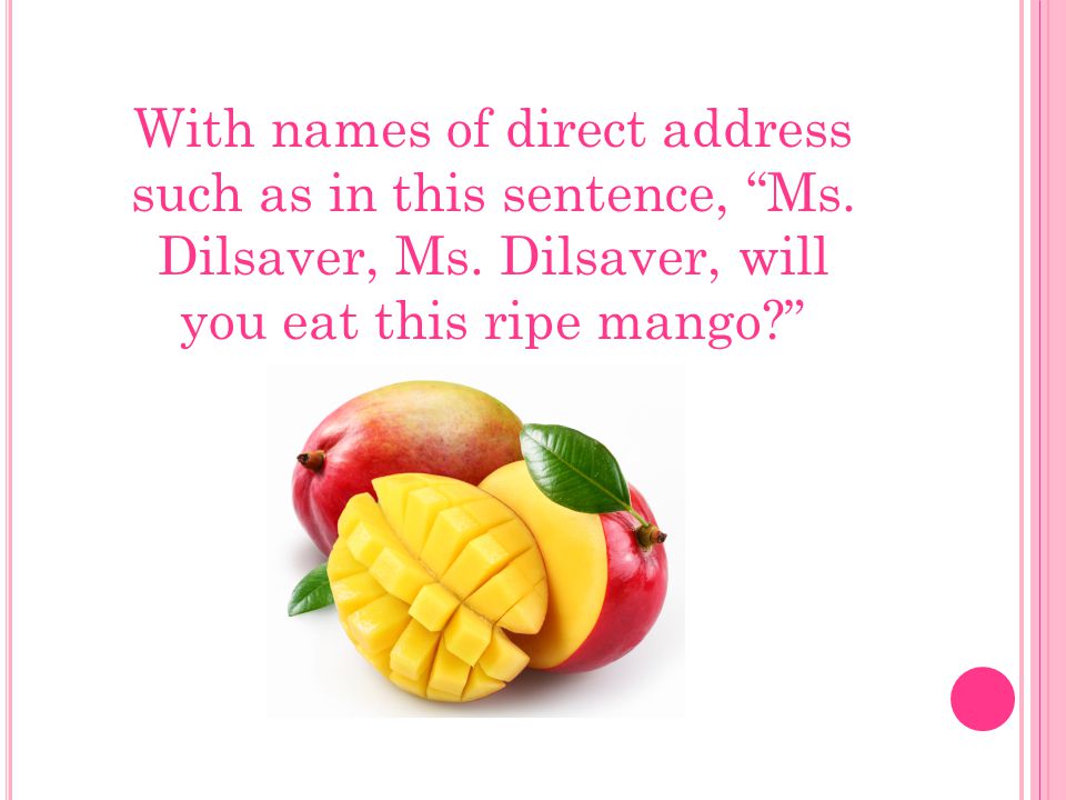 With names of direct address such as in this sentence, Ms.