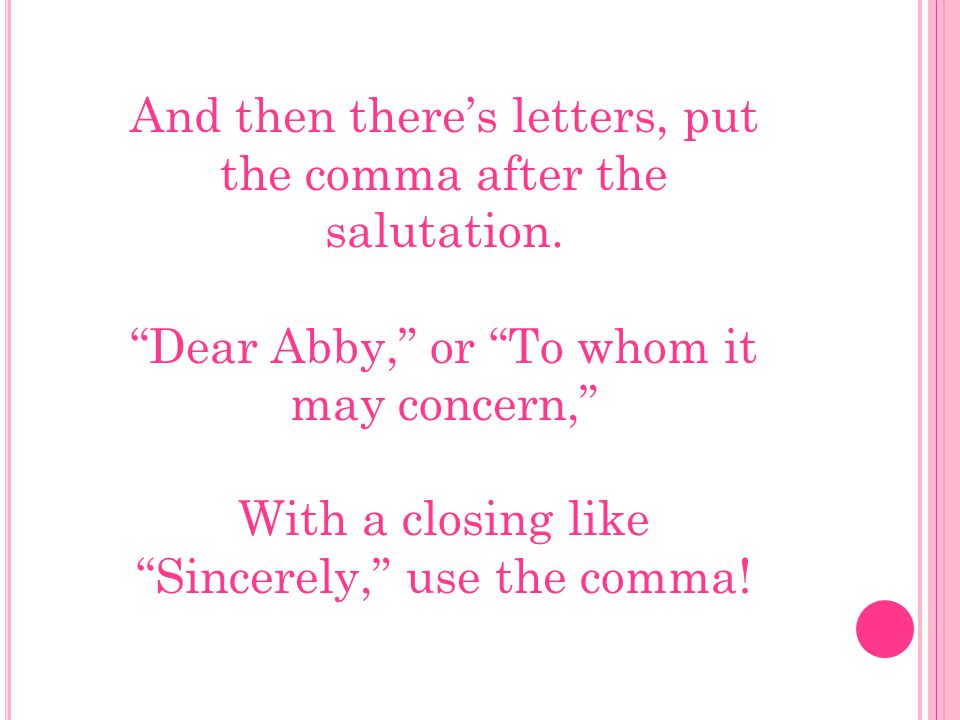 And then there’s letters, put the comma after the salutation.