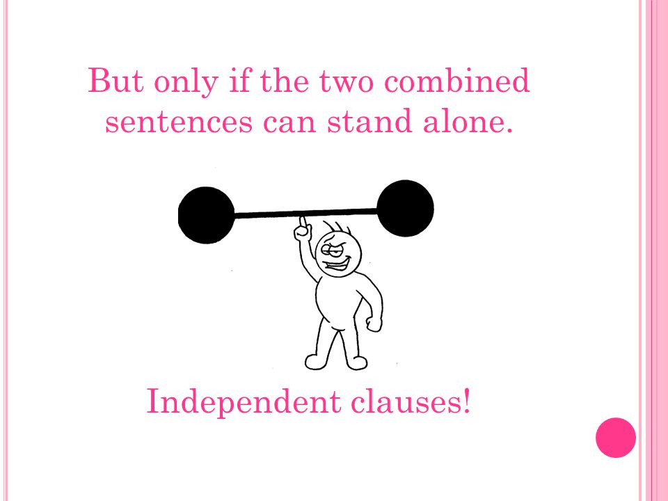 But only if the two combined sentences can stand alone. Independent clauses!