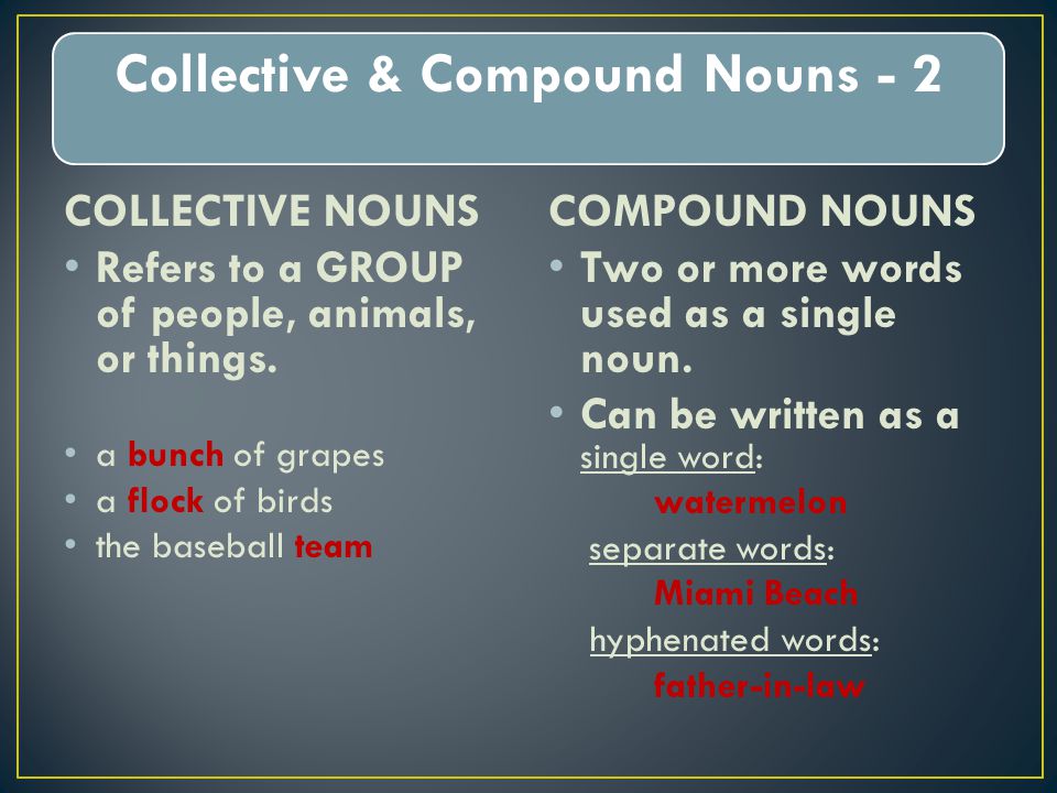 Collective & Compound Nouns - 2 COLLECTIVE NOUNS Refers to a GROUP of people, animals, or things.