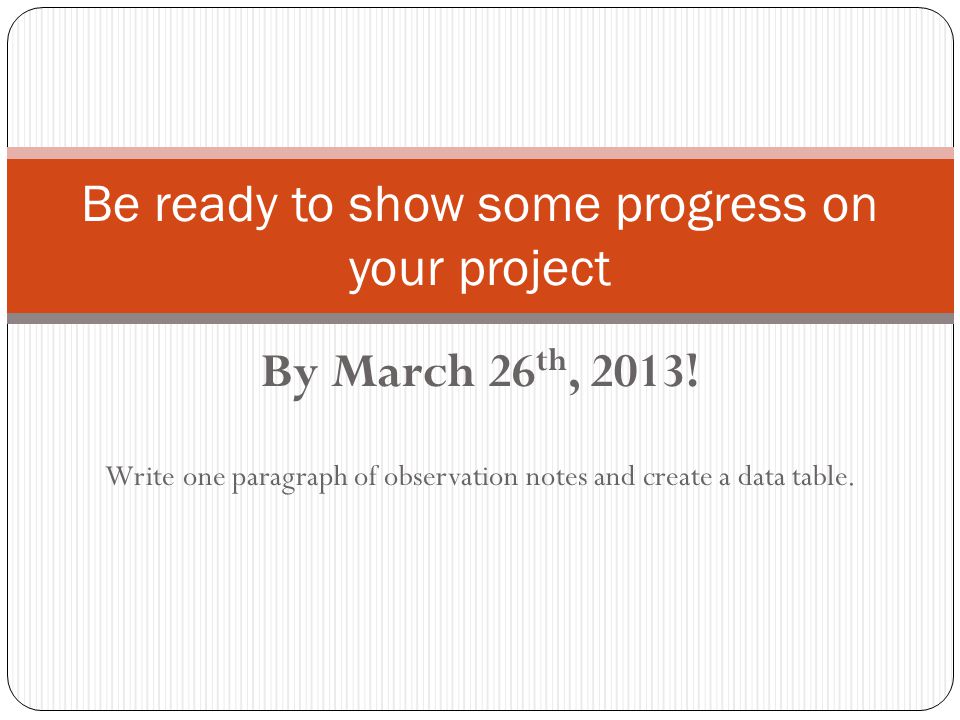 By March 26 th, Write one paragraph of observation notes and create a data table.