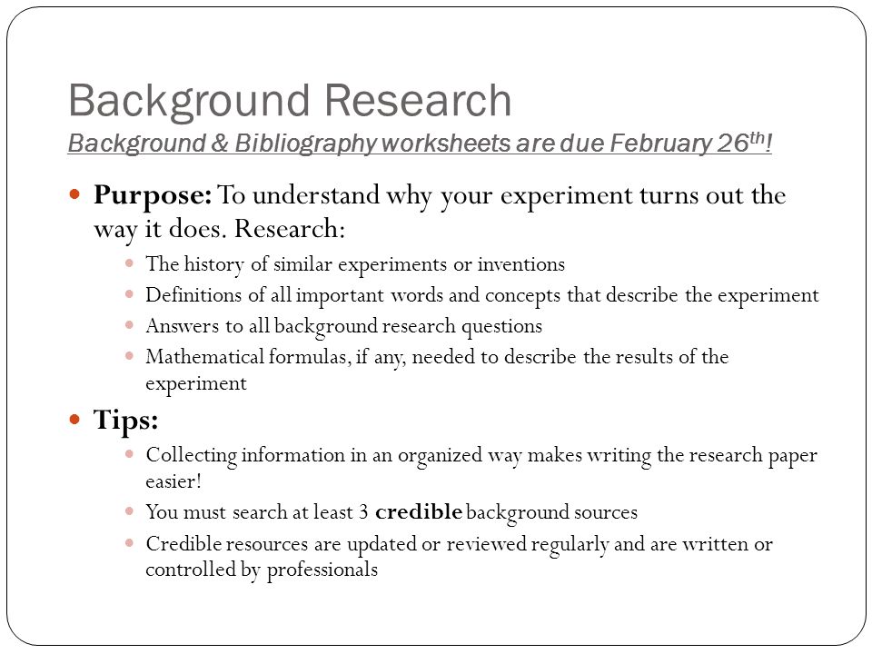 Background Research Background & Bibliography worksheets are due February 26 th .