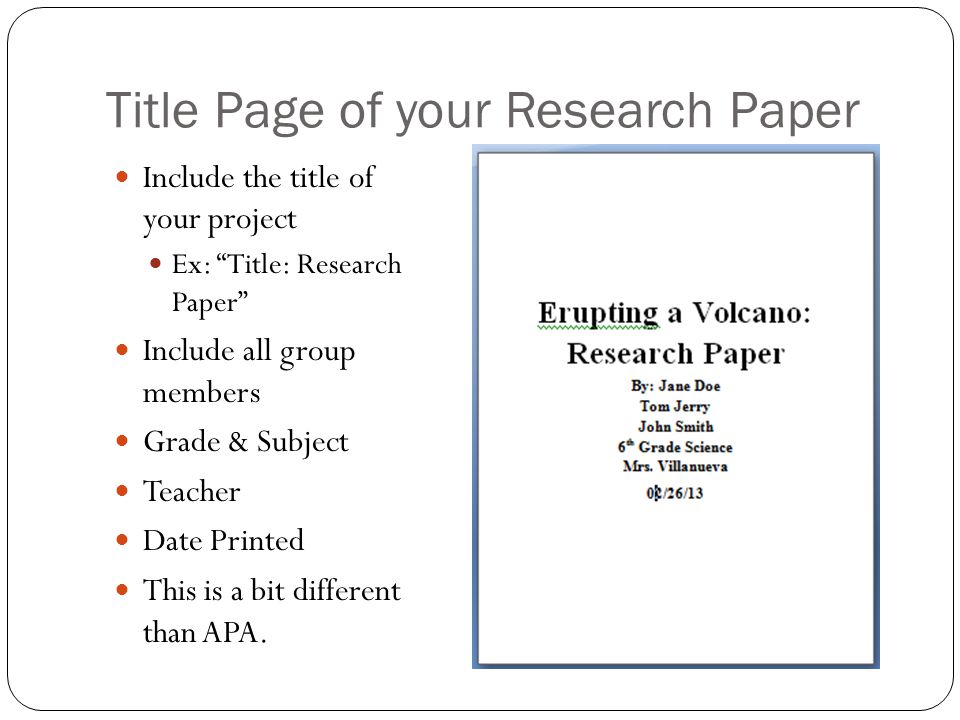 Title Page of your Research Paper Include the title of your project Ex: Title: Research Paper Include all group members Grade & Subject Teacher Date Printed This is a bit different than APA.