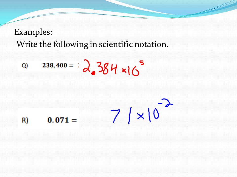 Examples: Write the following in scientific notation.