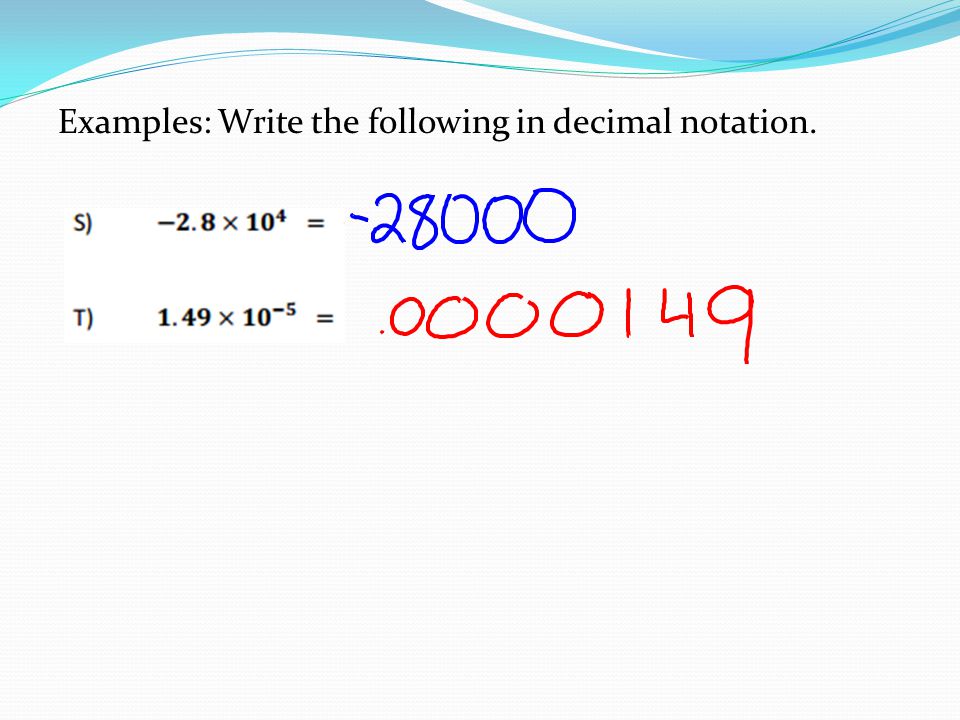 Examples: Write the following in decimal notation.