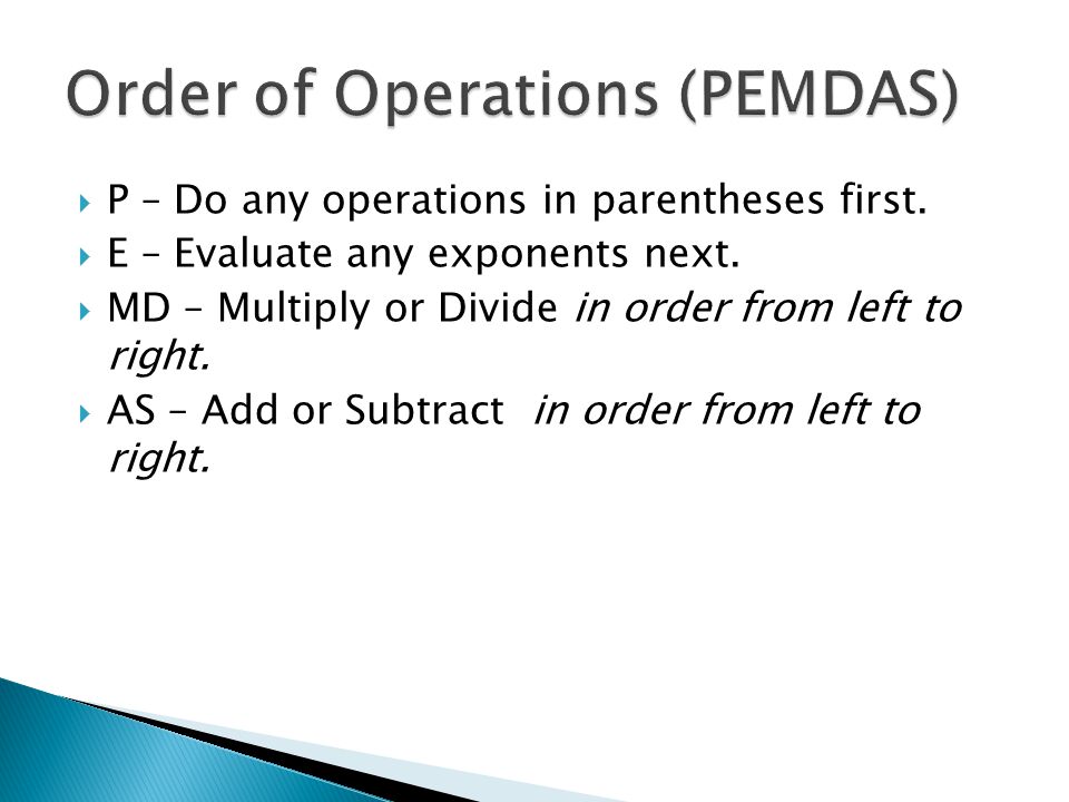  P – Do any operations in parentheses first.  E – Evaluate any exponents next.