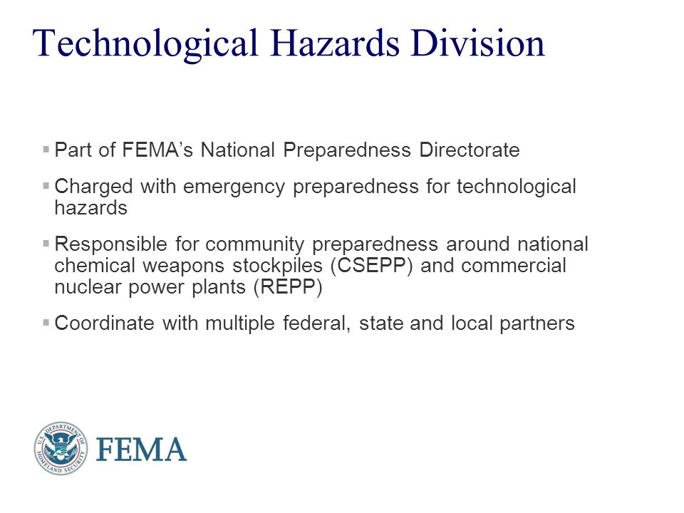 Presenter’s Name June 17, Technological Hazards Division  Part of FEMA’s National Preparedness Directorate  Charged with emergency preparedness for technological hazards  Responsible for community preparedness around national chemical weapons stockpiles (CSEPP) and commercial nuclear power plants (REPP)  Coordinate with multiple federal, state and local partners